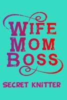 Wife Mom Boss Secret Knitter A5 Knitting Notebook For Knitting Patterns With 4: 5 Graph Paper For Knitter Enthusiasts 1096847213 Book Cover