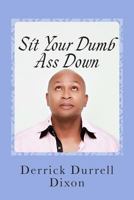 Sit Your Dumb Ass Down 1481934864 Book Cover