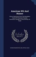 American Wit And Humor: Choice Selections From The Boundless Humor Of America's Favorite Humorists, George W. Peck, Bill Nye, M. Quad 1377043479 Book Cover