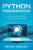 Python Programming: A Step-by-Step Guide For Absolute Beginners 1792659415 Book Cover