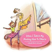 When I Teach My Monkey How to Dance 1477260358 Book Cover