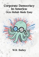 Corporate Democracy in America: Octo Rehab Made Easy B0GYZXBYY7 Book Cover