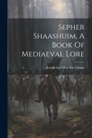 Sepher Shaashuim, a Book of Mediaeval Lore 102178169X Book Cover