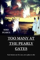 Too Many at the Pearly Gates: Care homes are for care not for dying 1542478294 Book Cover