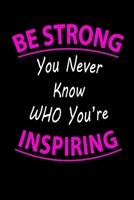 BE STRONG You Never Know WHO You're INSPIRING Lined Notebook 100 Pages: Special Lined NoteBook / Journal / Diary Gift, 100 Blank Pages, 6" x 9" Matte Finish Cover 1655046942 Book Cover