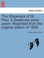The Shipwreck of St. Paul. A Seatonian prize poem. Reprinted from the original edition of 1808. 1241043094 Book Cover