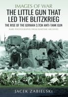 Little Gun That Led the Blitzkrieg : The Rise of the German 3. 7cm Anti-Tank Gun 1036196356 Book Cover