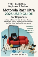 Motorola Razr Ultra 2025 User Guide For Beginners: An Easy-to-Follow, No-Tech-Overload Manual Packed with Tips to Connect, Customize and Get the Most Out of Your New Flip Smartphone B0FFYZPM6F Book Cover