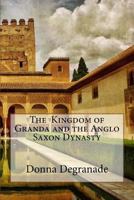 The kingdom of Granda and the Anglo Saxon Dynasty 1541392906 Book Cover