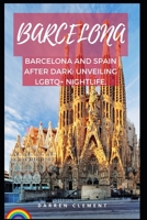 Barcelona: Barcelona and Spain After Dark: Unveiling LGBTQ+ Nightlife B0CKPCBC9Y Book Cover