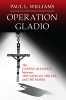 Operation Gladio Lib/E: The Unholy Alliance Between the Vatican, the Cia, and the Mafia