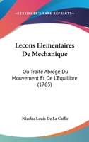 Lecons Elementaires De Mechanique: Ou Traite Abrege Du Mouvement Et De L'Equilibre (1765) 1104647419 Book Cover