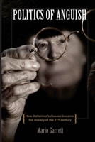 Politics of Anguish: How Alzheimer's disease became the malady of the 21st century 1518892930 Book Cover
