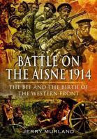 Battle on the Aisne 1914: The BEF and the Birth of the Western Front 1399074547 Book Cover