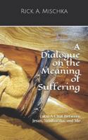 A Dialogue on the Meaning of Suffering : (aka) a Chat Between Jesus, Siddhartha, and Me 1791622380 Book Cover