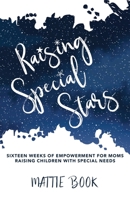 Raising Special Stars: Sixteen Weeks of Empowerment for Moms Raising Children With Special Needs 1664206116 Book Cover