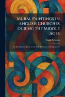 Mural Paintings in English Churches During the Middle Ages: An Introductory Essay on the Folk Influence in Religious Art 1025857704 Book Cover