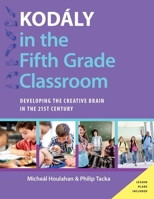 Kod�ly in the Fifth Grade Classroom: Developing the Creative Brain in the 21st Century 0190235829 Book Cover