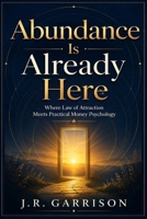 Abundance Is Already Here: Where Law of Attraction Meets Practical Money Psychology B0H6SWS38N Book Cover