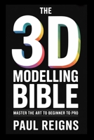 The 3D Modelling Bible: Master the Art from Beginner to Pro B0FKZXNM9H Book Cover