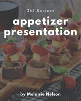 365 Appetizer Presentation Recipes: A Timeless Appetizer Presentation Cookbook B08FP5V1Y5 Book Cover