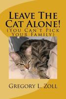 "Leave the Cat Alone!": (You Can't Pick Your Family) 1482377969 Book Cover