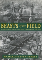 Beasts of the Field: A Narrative History of California Farm Workers, 1769-1913 0804738807 Book Cover
