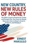 NEW COUNTRY, NEW RULES OF MONEY: You Didn’t Come to America for Turkey and Pumpkin Pie – You Came for Money. Now Learn It, Grow It, Protect It, and Multiply It B0G5Z6RRL7 Book Cover