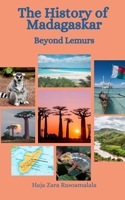 The History of Madagascar: Beyond Lemurs B0C47WJBL8 Book Cover