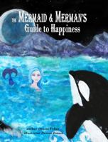 The Mermaid and Merman's Guide to Happiness : Oh Mermaids! Oh Mermaids! Dear Broken Hearted on the Beach : the Beach, the Waves, and the Calm We Love 1951358023 Book Cover