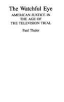 The Watchful Eye: American Justice in the Age of the Television Trial 0275951332 Book Cover