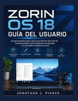 ZORIN OS 18 GUÍA DEL USUARIO: Una guía práctica paso a paso para dominar Zorin OS 18, la productividad, la personalización, la seguridad y la ... (SmartStart User Guides (Spanish Edition)) B0H2Y5J9MK Book Cover