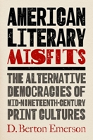 American Literary Misfits: The Alternative Democracies of Mid-Nineteenth-Century Print Cultures 1469678403 Book Cover