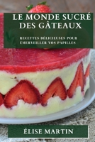 Le Monde Sucré des Gâteaux: Recettes Délicieuses pour Émerveiller vos Papilles 1835196055 Book Cover