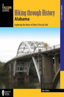 Hiking Through History Alabama: Exploring the Heart of Dixie's Past by Trail from the Selma Historic Walk to the Confederate Memorial Park 1493019384 Book Cover