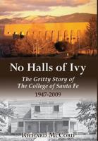 No Halls of Ivy: The Gritty Story of the College of Santa Fe 1947-2009 0615704719 Book Cover