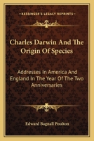 Charles Darwin and the Origin of species; addresses, etc., in America and England in the year of the 0548486646 Book Cover