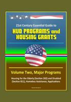 21st Century Essential Guide to HUD Programs and Housing Grants - Volume Two, Major Programs, Housing for the Elderly (Section 202) and Disabled (Section 811), Homeless Assistance, Applications 1521191026 Book Cover