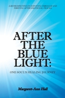 After the Blue Light: One Soul's Healing Journey: A Retrospective on Surviving Through and Thriving After Emotional Trauma 1982228091 Book Cover