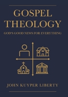 Gospel Theology: God's Good News for Everything 1664230548 Book Cover