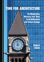 Time for Architecture: On Modernity, Memory and Time in Architecture and Urban Design 1527545970 Book Cover