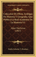 Coleccion De Obras Arabigas De Historia Y Geografia, Que Publica La Real Academia De La Historia V1: Ajbar Machmua (1867) 1168468973 Book Cover