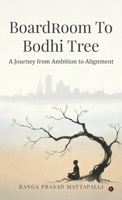 BOARDROOM TO BODHI TREE: A Journey from Ambition to Alignment B0GK7PDTRK Book Cover