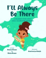 I'll always be there: A children's book about loss and celebrating memories 0578363372 Book Cover