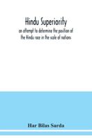 Hindu superiority: an attempt to determine the position of the Hindu race in the scale of nations 1015920985 Book Cover