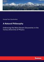 A Natural Philosophy Embracing the Most Recent Discoveries in the Various Branches of Physics 9354505961 Book Cover
