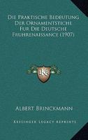 Die Praktische Bedeutung Der Ornamentstiche Fur Die Deutsche Fruhrenaissance (1907) 1161118772 Book Cover