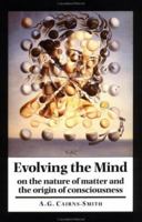 Evolving the Mind: On the Nature of Matter and the Origin of Consciousness 0521402204 Book Cover