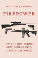 Firepower: How the NRA Turned Gun Owners into a Political Force 0691207453 Book Cover