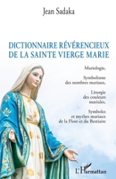 Dictionnaire révérencieux de la sainte vierge Marie: Mariologie, Symbolisme des nombres mariaux, Liturgie des couleurs mariales, Symboles et mythes mariaux de la Flore et du Bestiaire 2343151881 Book Cover